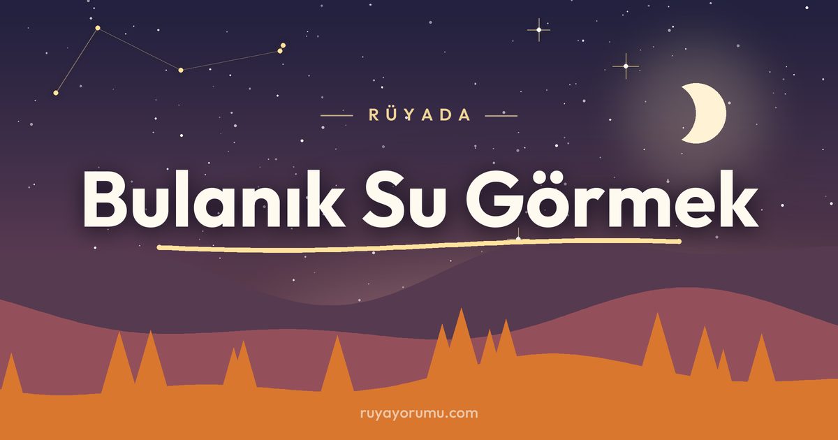 Rüyada Bulanık Su Görmek rüya tabiri