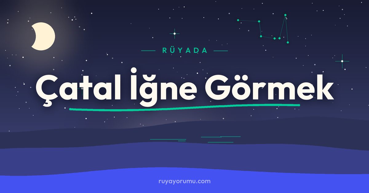 Rüyada Çatal İğne Görmek rüya tabiri