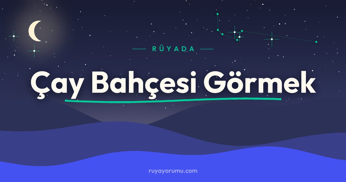 Rüyada Çay Bahçesi Görmek rüya tabiri