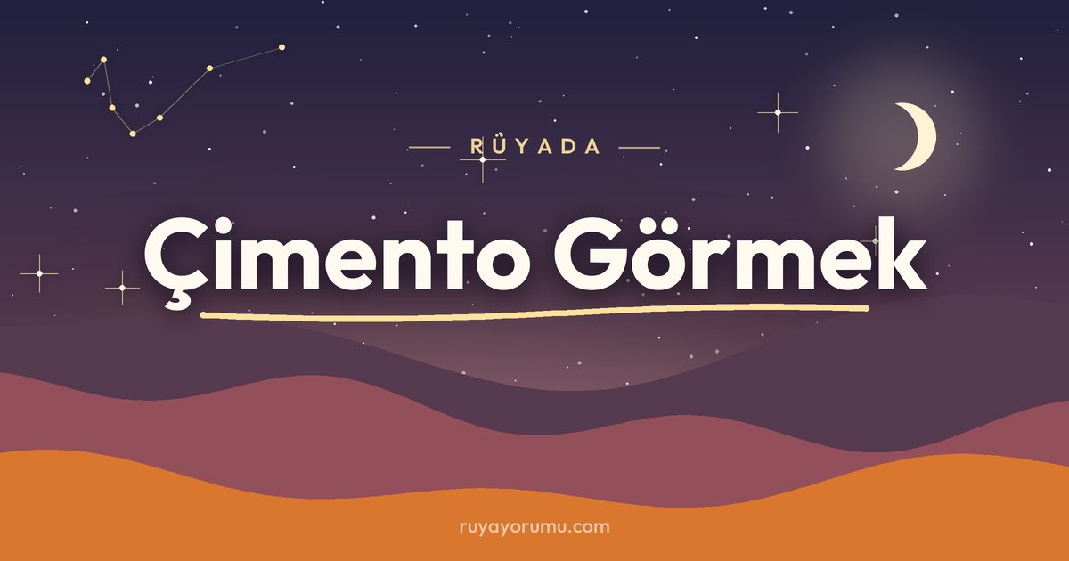 Rüyada Çimento Görmek rüya tabiri