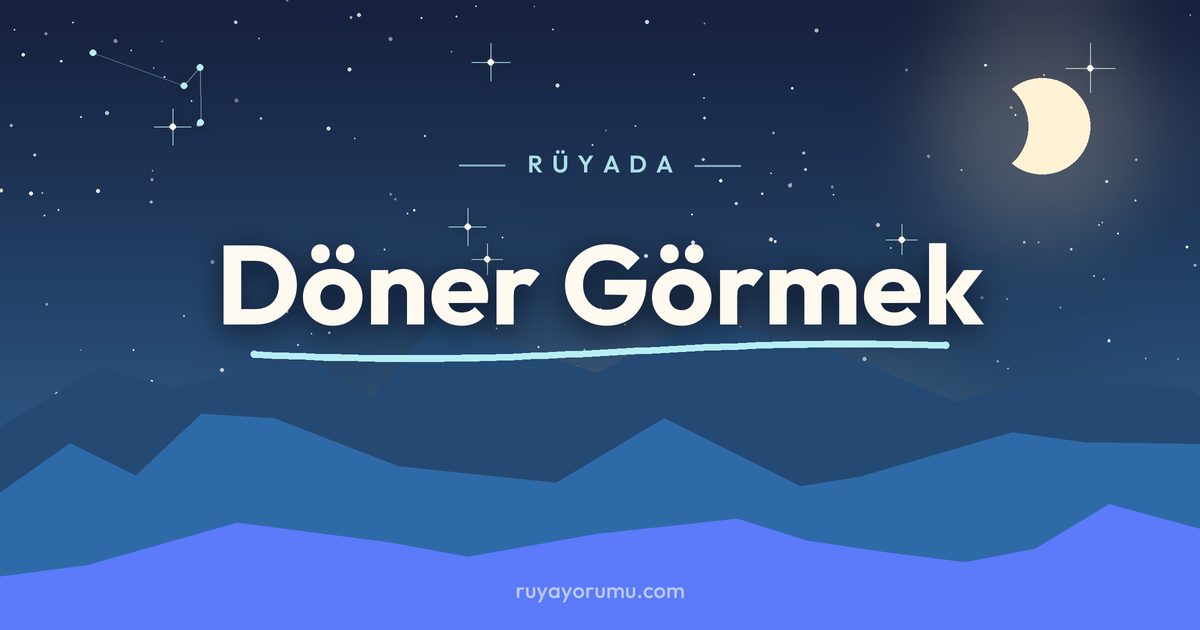 Rüyada Döner Görmek rüya tabiri