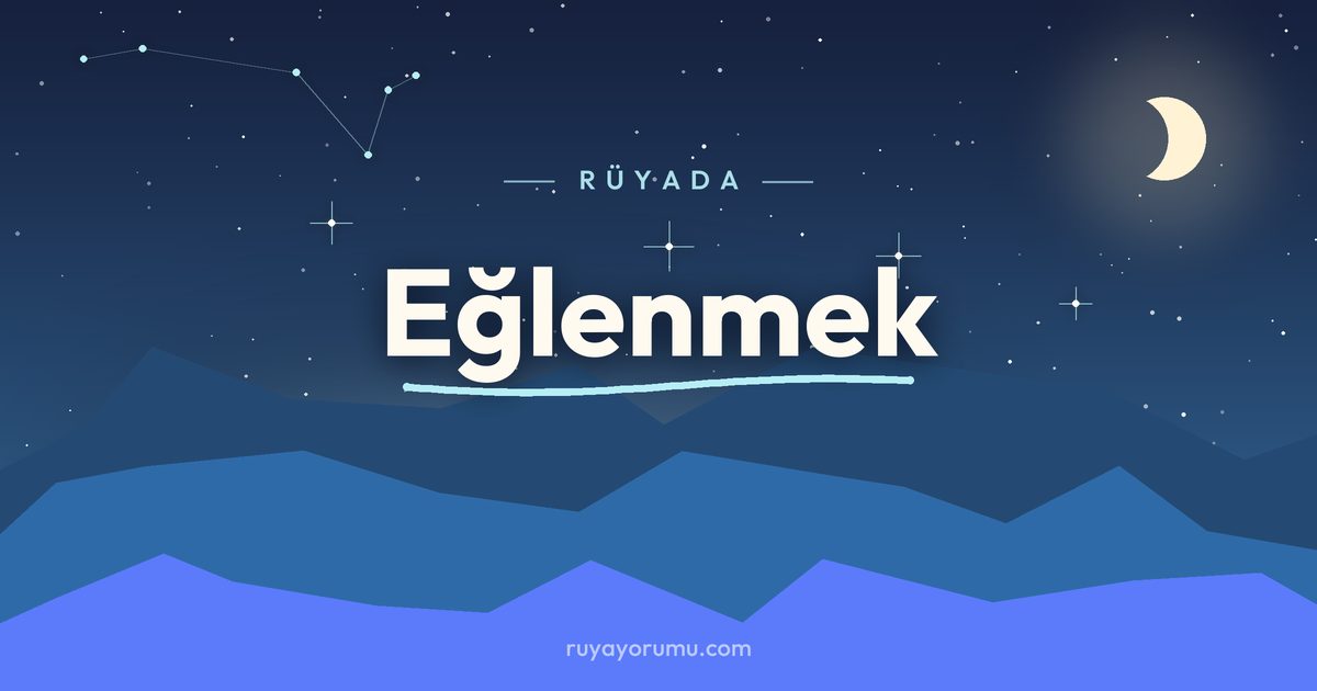 Rüyada Eğlenmek rüya tabiri