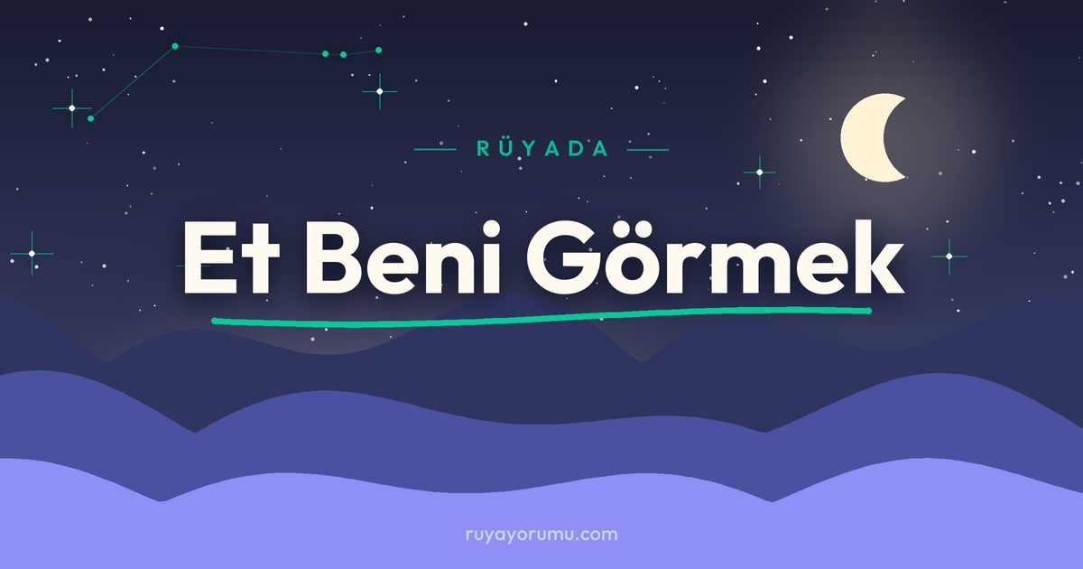Rüyada Et Beni Görmek rüya tabiri