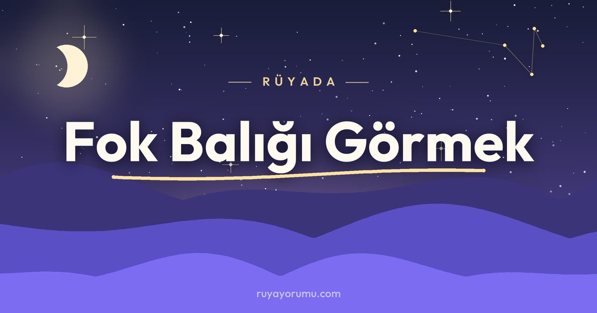 Rüyada Fok Balığı Görmek rüya tabiri