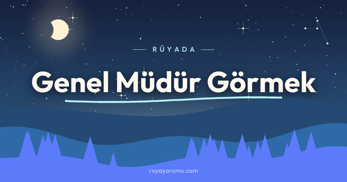 Rüyada Genel Müdür Görmek rüya tabiri