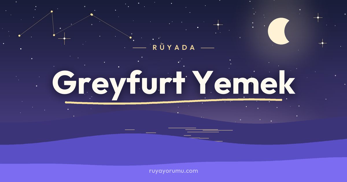 Rüyada Greyfurt Yemek rüya tabiri