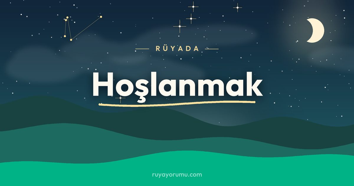 Rüyada Hoşlanmak rüya tabiri