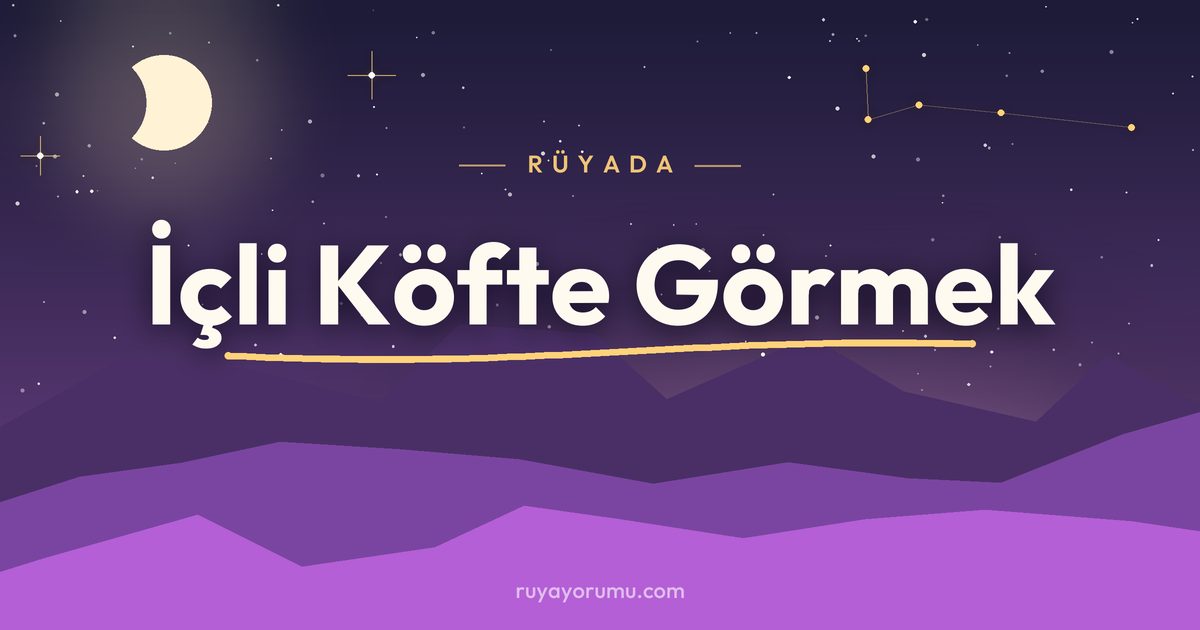 Rüyada İçli Köfte Görmek rüya tabiri