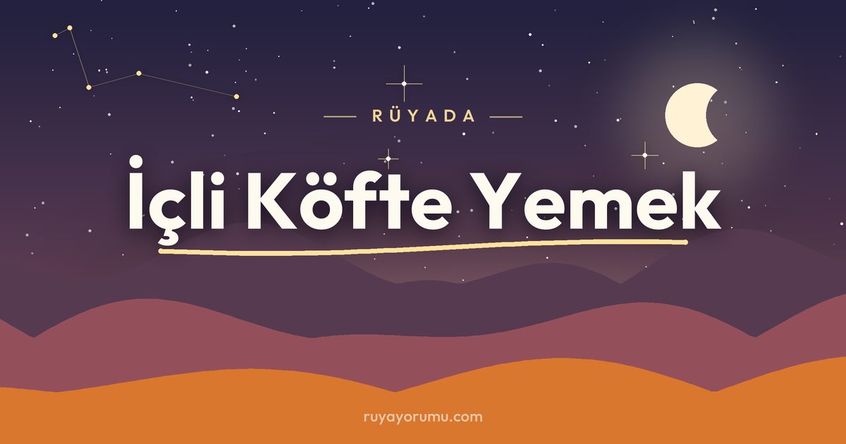 Rüyada İçli Köfte Yemek rüya tabiri