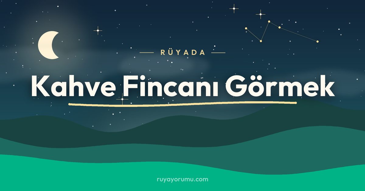 Rüyada Kahve Fincanı Görmek rüya tabiri