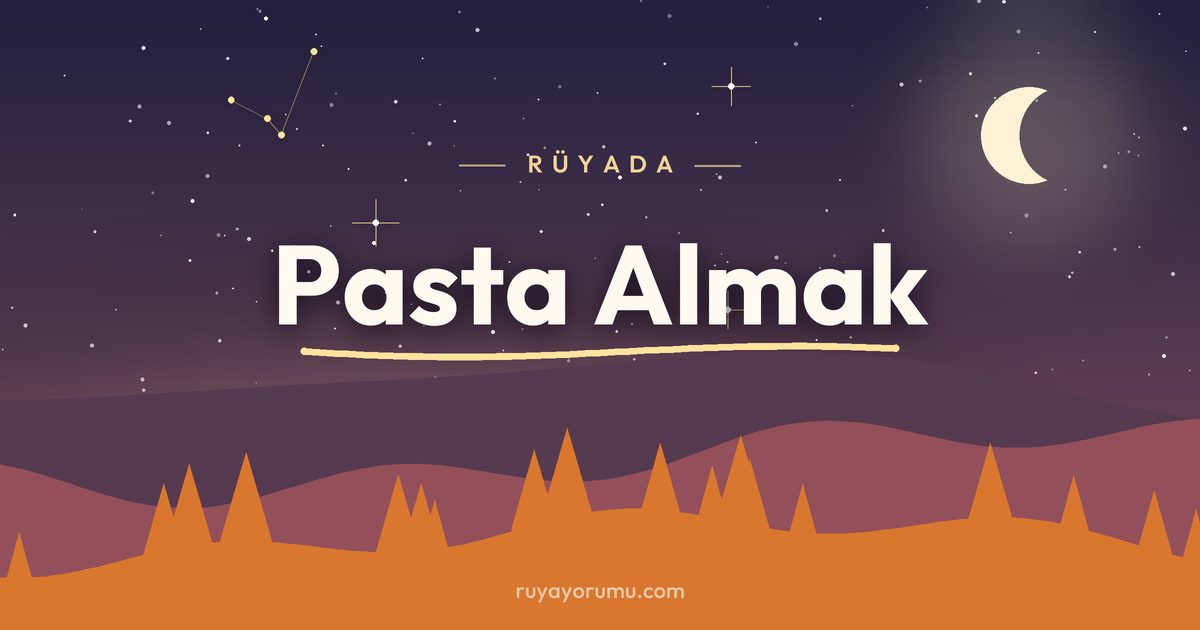Rüyada Pasta Almak rüya tabiri