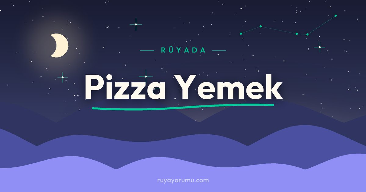 Rüyada Pizza Yemek rüya tabiri
