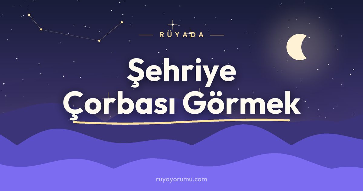 Rüyada Şehriye Çorbası Görmek rüya tabiri