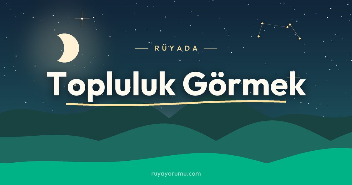 Rüyada Topluluk Görmek rüya tabiri