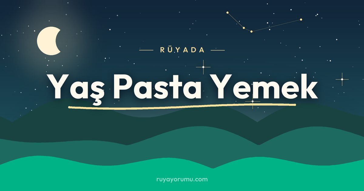 Rüyada Yaş Pasta Yemek rüya tabiri