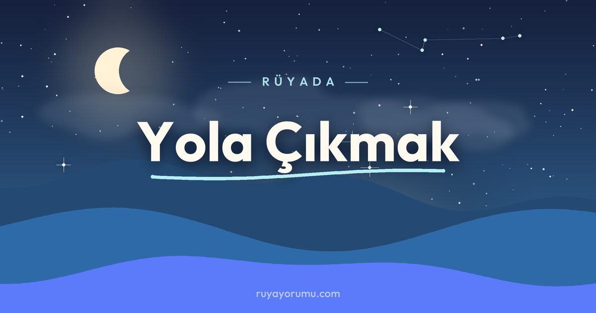 Rüyada Yola Çıkmak rüya tabiri